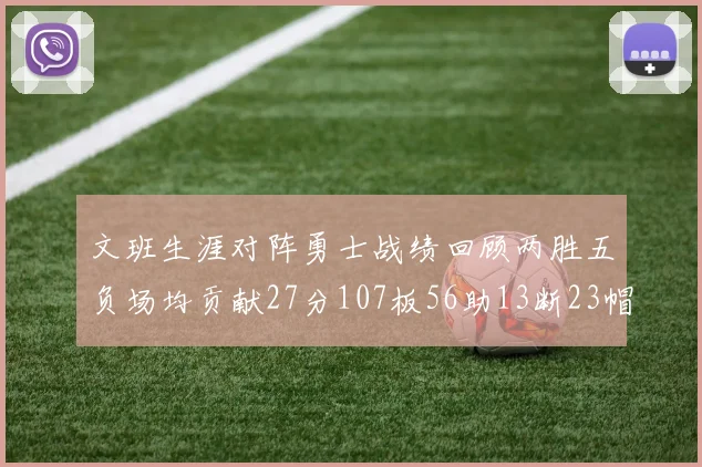 文班生涯对阵勇士战绩回顾两胜五负场均贡献27分107板56助13断23帽